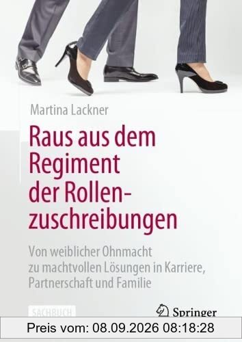 Raus aus dem Regiment der Rollenzuschreibungen: Von weiblicher Ohnmacht zu machtvollen Lösungen in Karriere, Partnerschaft und Familie