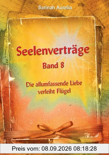 Seelenverträge Band 8: Die allumfassende Liebe verleiht Flügel