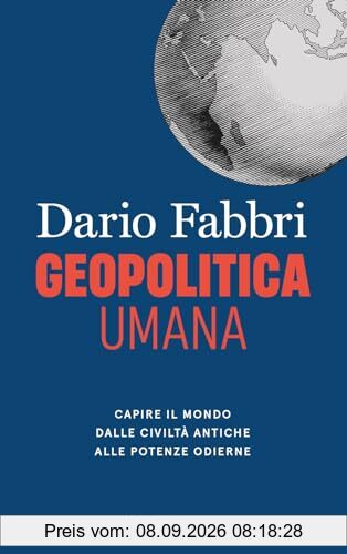 Geopolitica umana. Capire il mondo dalle civiltà antiche alle potenze odierne