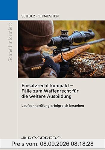 Einsatzrecht kompakt - Fälle zum Waffenrecht für die weitere Ausbildung: Laufbahnprüfung erfolgreich bestehen (Schnell informiert)