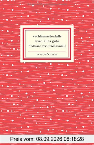 »Schlimmstenfalls wird alles gut«: Gedichte der Gelassenheit (Insel-Bücherei)