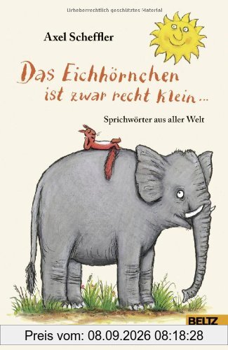 Das Eichhörnchen ist zwar recht klein ...: Sprichwörter aus aller Welt. Deutsche Fassung von Salah Naoura
