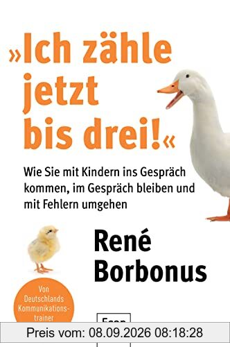 »Ich zähle jetzt bis drei!«: Wie Sie mit Kindern ins Gespräch kommen, im Gespräch bleiben und mit Fehlern umgehen | Tipps für alle Eltern die mit ihren Kindern auf Augenhöhe kommunizieren wollen