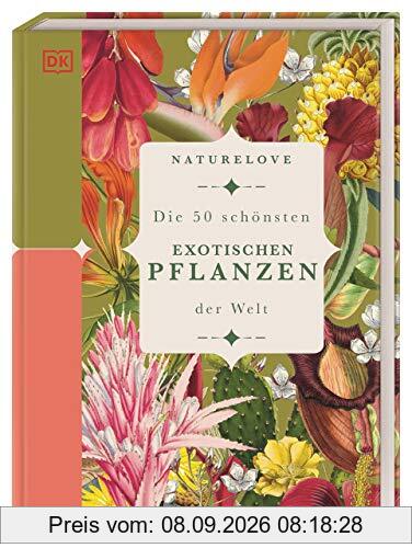 Naturelove: Die 50 schönsten exotischen Pflanzen der Welt: Ein Buch wird zum Kunstwerk