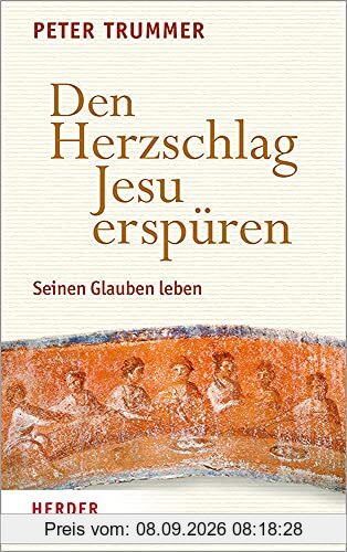 Den Herzschlag Jesu erspüren: Seinen Glauben leben
