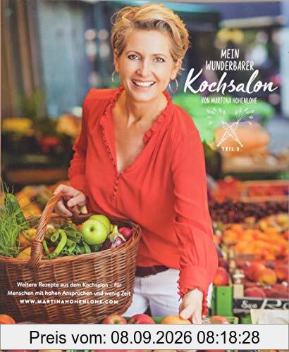 Mein wunderbarer Kochsalon Teil 2 - von Martina Hohenlohe: Weitere Rezepte aus dem Kochsalon – für Menschen mit hohen Ansprüchen und wenig Zeit