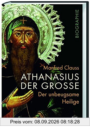Athanasius der Große: Der unbeugsame Heilige