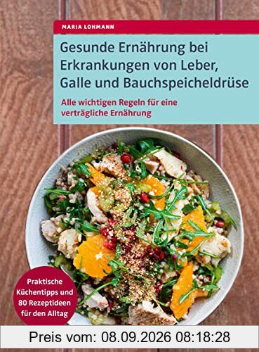 Gesunde Ernährung bei Erkrankungen von Leber, Galle und Bauchspeicheldrüse: Alle wichtigen Regeln für eine verträgliche Ernährung. Praktische Küchentipps und 80 Rezeptideen für den Alltag