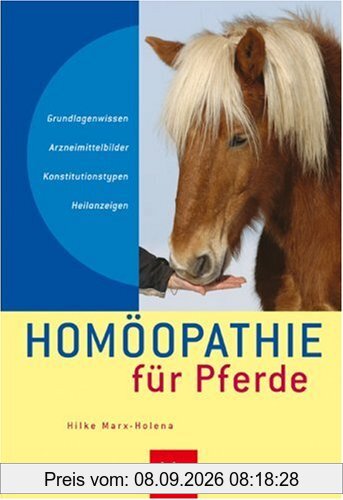 Homöopathie für Pferde: Grundlagenwissen, Arzneimittelbilder, Konstitutionstypen, Heilanzeigen
