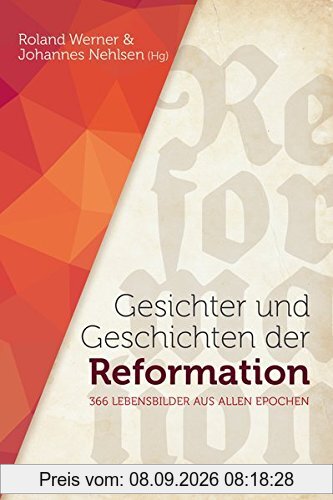 Gesichter und Geschichten der Reformation: 366 Lebensbilder aus allen Epochen