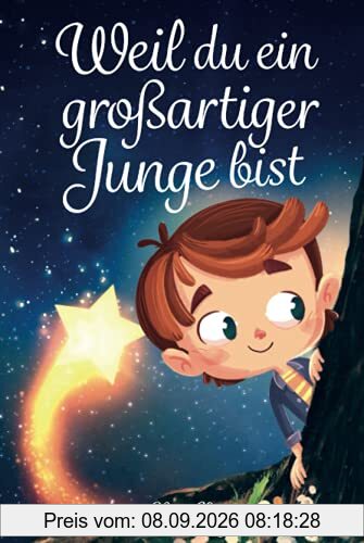 Weil du ein großartiger Junge bist: Inspirierende Geschichten über Mut, innere Stärke und Selbstvertrauen