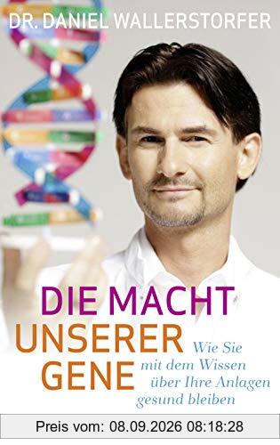 Die Macht unserer Gene: Wie Sie mit dem Wissen über Ihre Anlagen gesund bleiben