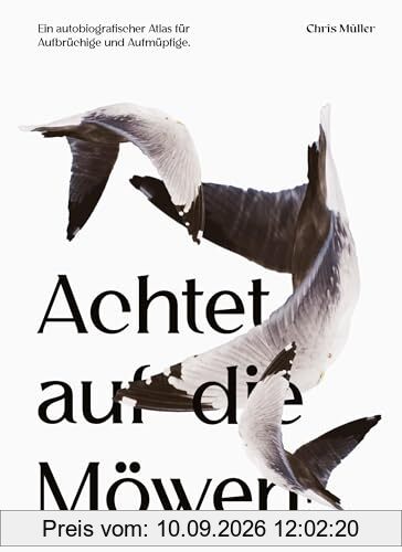Achtet auf die Möwen!: Ein autobiografischer Atlas für Aufbrüchige und Aufmüpfige.