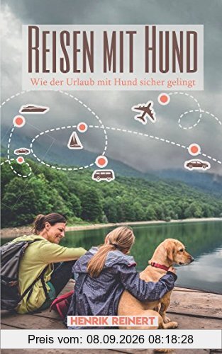 Reisen mit Hund: Wie der Urlaub mit Hund sicher gelingt - Alles Wichtige zur Vorbereitung, Reiseplanung und der Wahl des passenden Urlaubsorts (Mit Hund im Urlaub, Band 1)