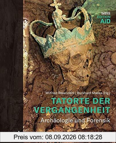Tatorte der Vergangenheit: Archäologie und Forensik