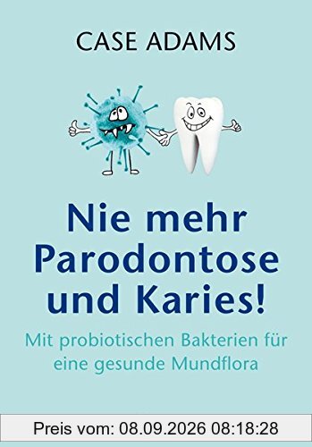 Nie mehr Parodontose und Karies!: Mit probiotischen Bakterien für eine gesunde Mundflora