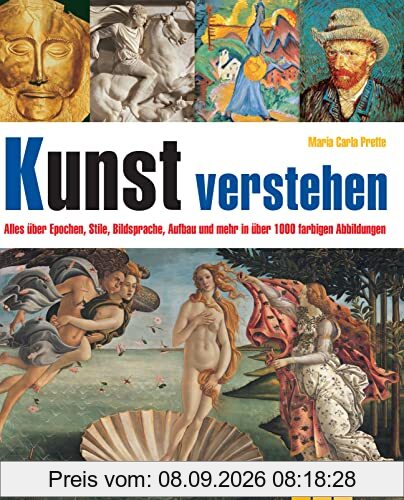 Kunst verstehen: Alles über Epochen, Stile, Bildsprache, Aufbau und mehr in über 1.000 farbigen Abbildungen