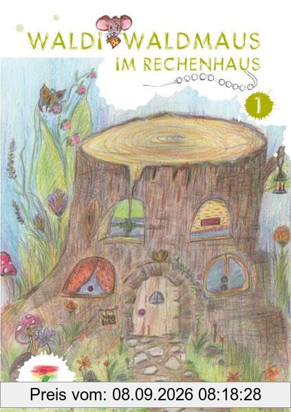 WALDI WALDMAUS IM RECHENHAUS: Rechenbuch 1. Klasse (Rechnen lernen mit Waldi Waldmaus: Arbeitsbücher für den Anfangsunterricht an Grund- und Waldorfschulen)