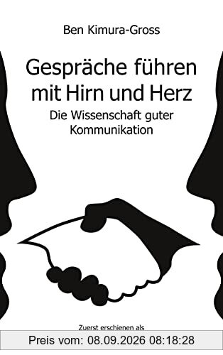 Gespräche führen mit Hirn und Herz: Die Wissenschaft guter Kommunikation