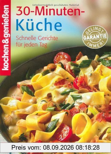 Kochen & genießen: 30-Minuten-Küche. Schnelle Gerichte für jeden Tag