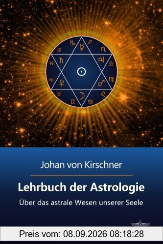 Lehrbuch der Astrologie: Über das astrale Wesen unserer Seele (Philosophische Praxis des Inneren Kreises, Band 2)