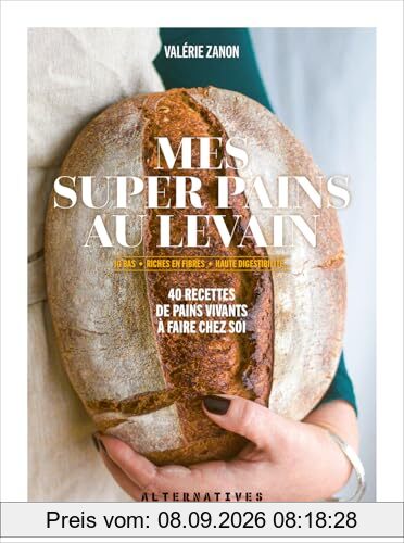 Mes super pains au levain : IG bas, riches en fibres, haute digestibilité... : 40 recettes de pains vivants à faire chez soi