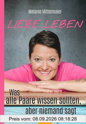 Liebe leben: Was alle Paare wissen sollten, aber niemand sagt