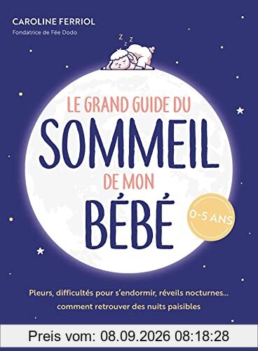 Le grand guide du sommeil de mon bébé : pleurs, difficultés pour s'endormir, réveils nocturnes... comment retrouver des nuits paisibles : 0-5 ans