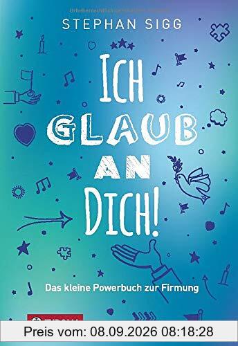 Ich glaub an dich!: Das kleine Powerbuch zur Firmung