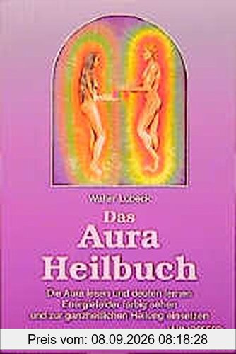Das Aura Heilbuch: Die Aura lesen und deuten lernen. Energiefelder farbig sehen und zur ganzheitlichen Heilung einsetzen