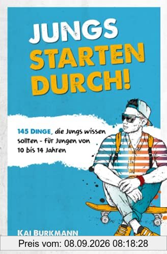 Jungs starten durch! - 145 Dinge, die Jungs wissen sollten - Für Jungen von 10 bis 14 Jahren