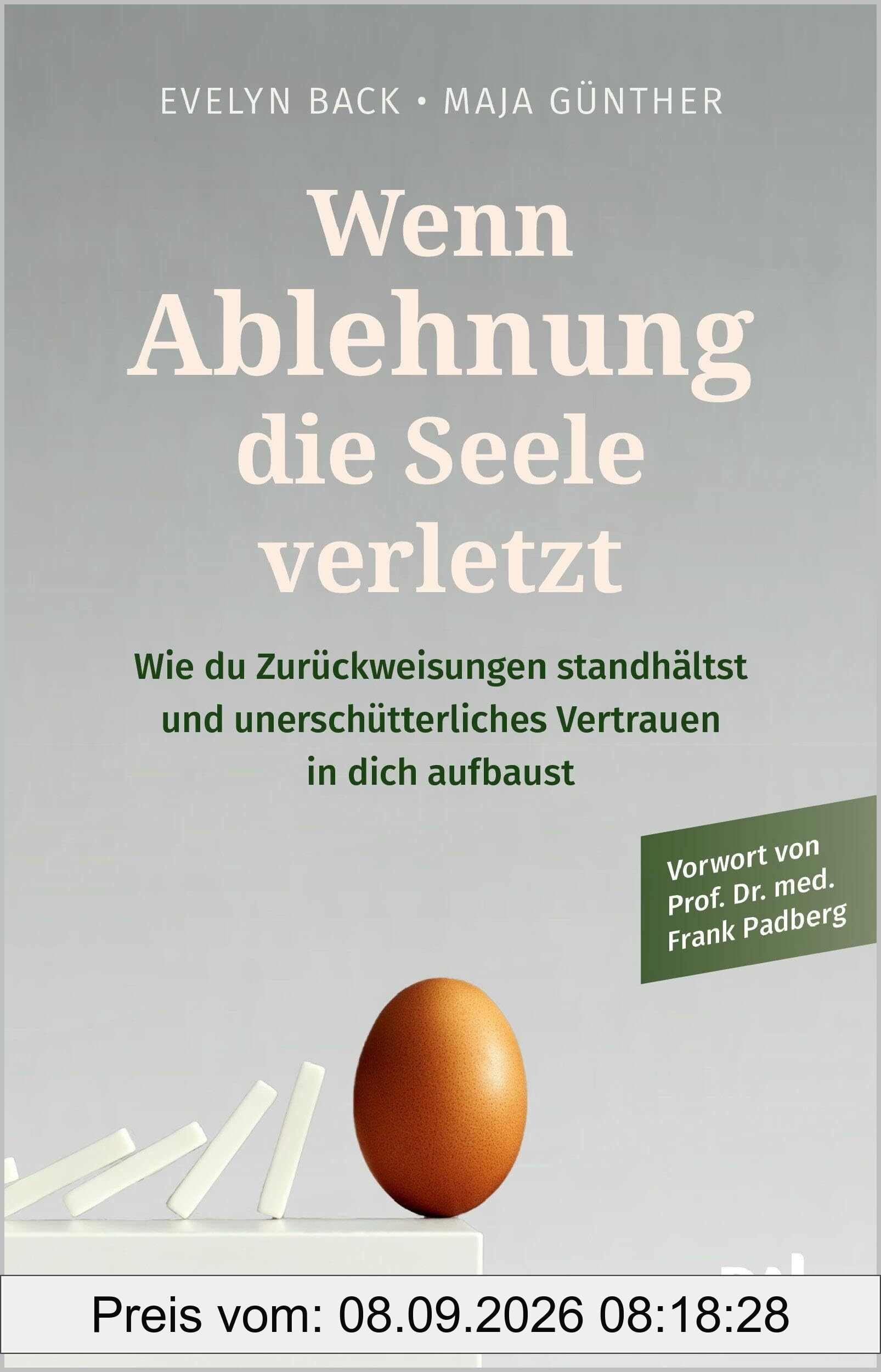 Wenn Ablehnung deine Seele verletzt: Wie du Zurückweisungen standhältst und unüberwindbares Vertrauen in dich aufbaust. Vorwort von Prof. Dr. med. Frank Padberg