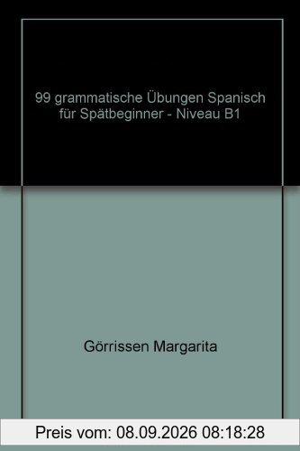 99 Grammatische Übungen: Spanisch für Spätbeginner - Niveau B1