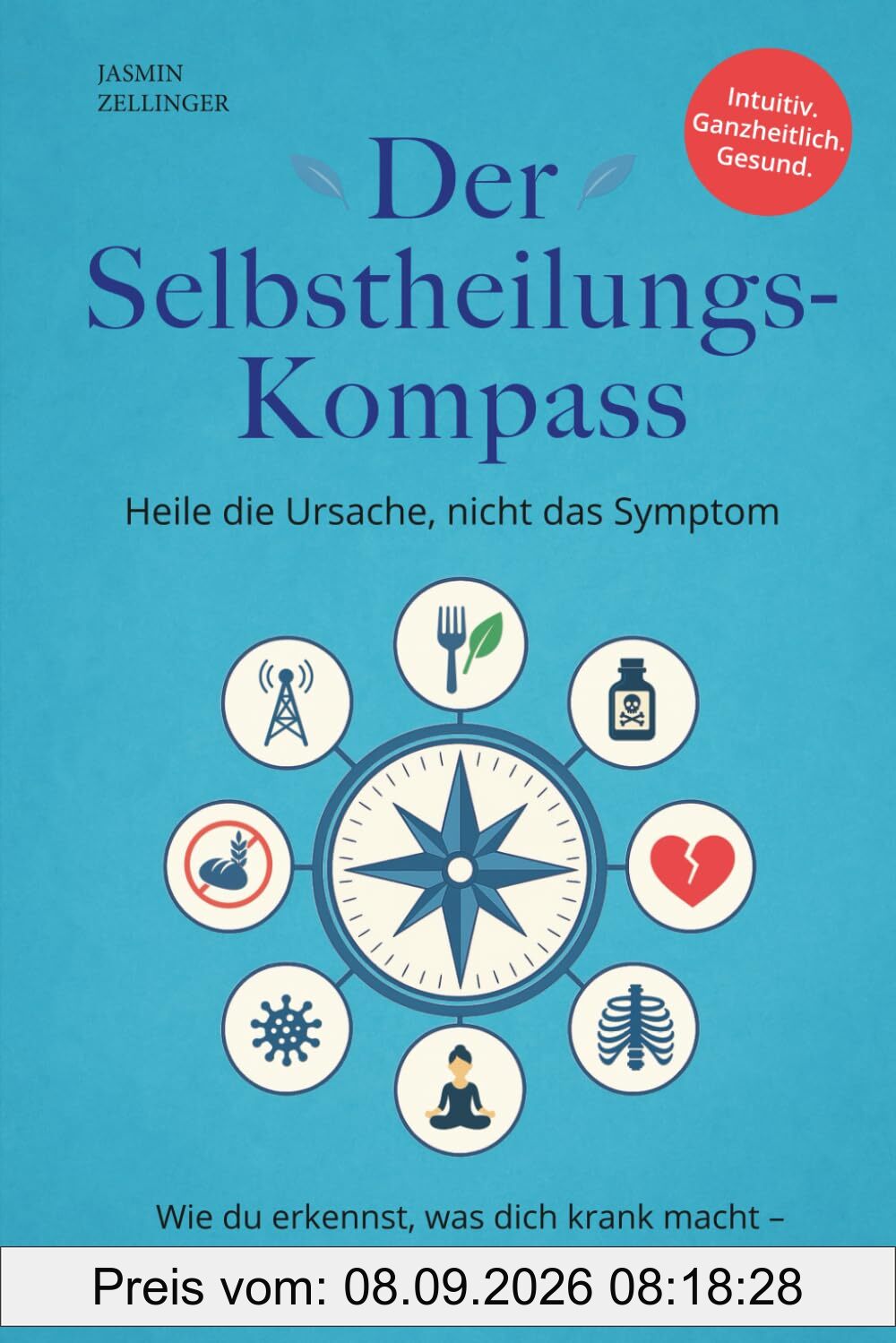Der Selbstheilungskompass - Heile die Ursache, nicht das Symptom: Wie du erkennst, was dich krank macht – und gezielt gesund wirst