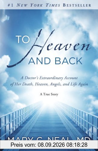 To Heaven and Back: A Doctor's Extraordinary Account of Her Death, Heaven, Angels, and Life Again: A True Story