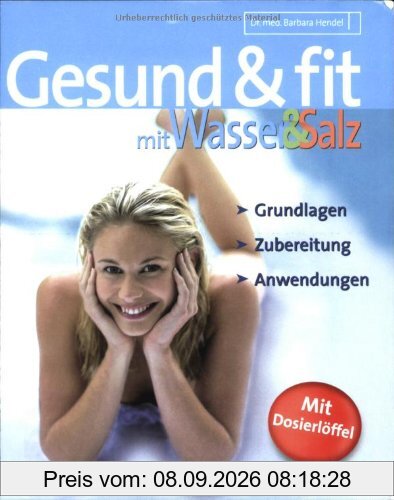 Gesund und fit mit Wasser und Salz: Grundlagen - Zubereitung - Anwendungen