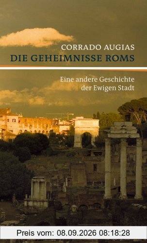 Die Geheimnisse Roms: Eine andere Geschichte der Ewigen Stadt