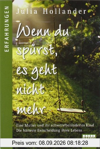 Wenn du spürst, es geht nicht mehr: Eine Mutter und ihr schwerstbehindertes Kind. Die härteste Entscheidung ihres Lebens.