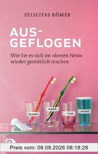 Ausgeflogen - Wie Sie es sich im "leeren Nest" wieder gemütlich machen: Wie Sie es sich im "leeren Nest" wieder gemütlich machen: Wie ... sich im leeren Nest wieder gemütlich machen
