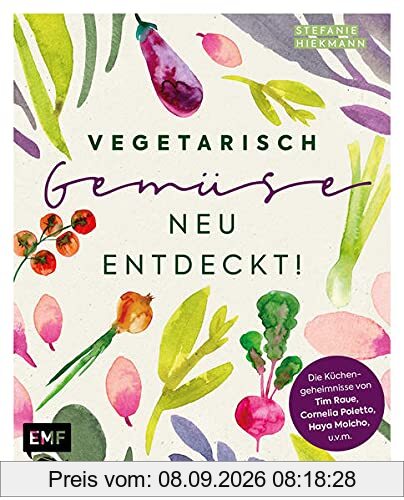 Vegetarisch – Gemüse neu entdeckt!: Die Küchengeheimnisse von Haya Molcho, Cornelia Poletto, Tim Raue, Paul Ivic, Vicky Fuchs, Christian Hümbs u.v.m.