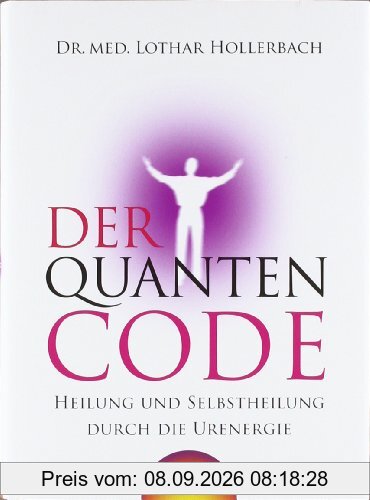 Der Quanten-Code: Heilung und Selbstheilung durch die Ur-Energie