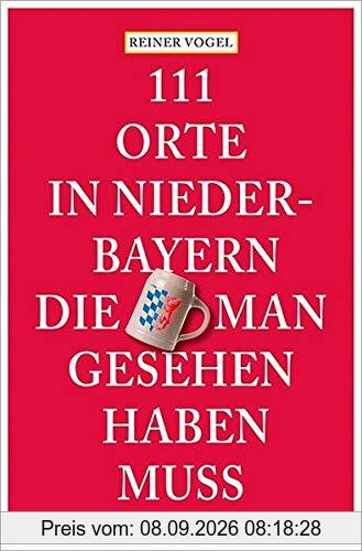 111 Orte in Niederbayern, die man gesehen haben muss