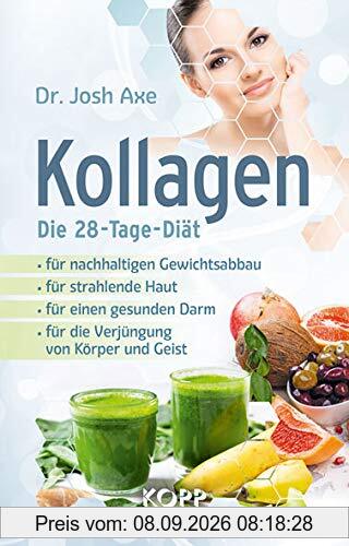 Kollagen – Die 28-Tage-Diät: - für nachhaltigen Gewichtsabbau - für strahlende Haut - für einen gesunden Darm - für die Verjüngung von Körper und Geist