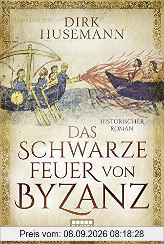 Das schwarze Feuer von Byzanz: Historischer Roman