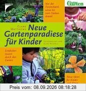 Neue Gartenparadiese für Kinder: Von der Fensterbankwiese bis zum Südseestrand. Entdeckertouren durch den Garten. Neue Ideen für Kinder und Eltern