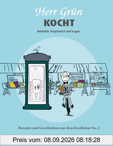 Herr Grün kocht. Natürlich. Vegetarisch und vegan: Rezepte und Geschichten aus dem Kochlabor No. 2