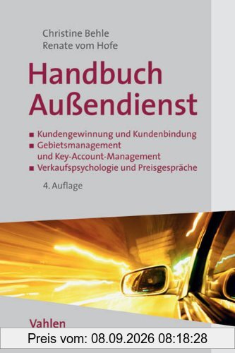 Handbuch Außendienst: Kundengewinnung und Kundenbindung, Gebietsmanagement und Verkaufsstrategien, Verkaufspsychologie und Preisgespräche