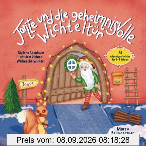 Jonte und die geheimnisvolle Wichteltür: Tägliche Abenteuer mit dem kleinen Weihnachtswichtel. 28 Adventgeschichten für 3-8 Jährige.