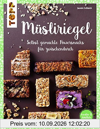 Müsliriegel (kreativ & köstlich): Selbst gemachte Powersnacks für zwischendurch