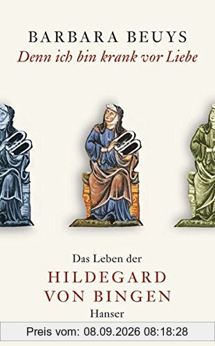Denn ich bin krank vor Liebe: Das Leben der Hildegard von Bingen